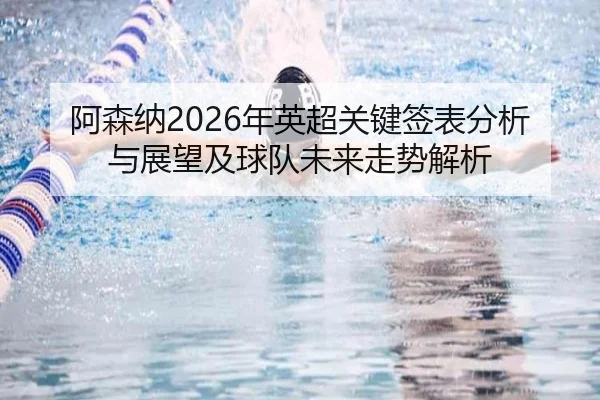 阿森纳2026年英超关键签表分析与展望及球队未来走势解析