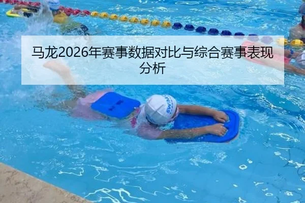 马龙2026年赛事数据对比与综合赛事表现分析