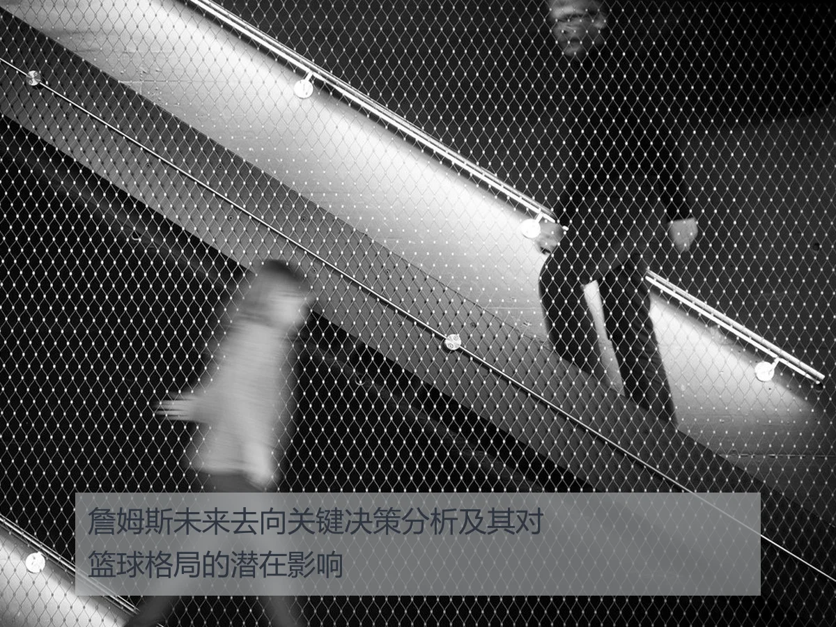 詹姆斯未来去向关键决策分析及其对篮球格局的潜在影响
